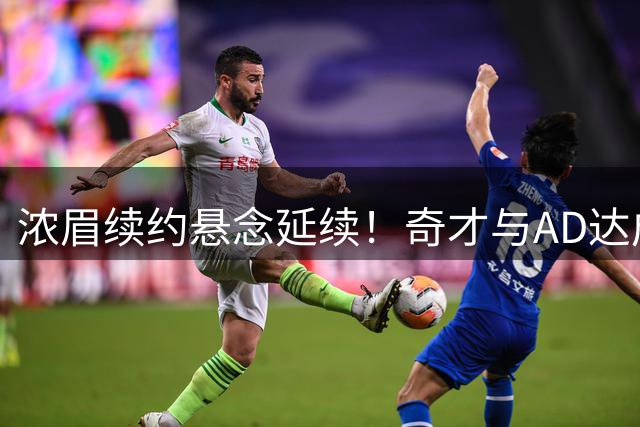 浓眉续约悬念延续！奇才与AD达成默契：新赛季20场后定未来
